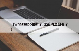 （whatsapp更新了,之前消息没有了）