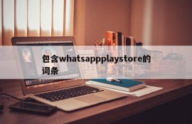包含whatsappplaystore的词条