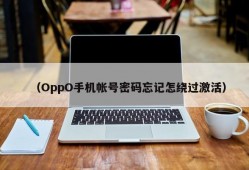 （OppO手机帐号密码忘记怎绕过激活）