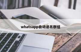 whatsapp自动退出群组