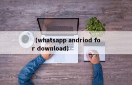 （whatsapp andriod for download）