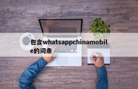 包含whatsappchinamobile的词条