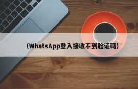（WhatsApp登入接收不到验证码）