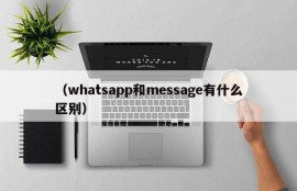 （whatsapp和message有什么区别）