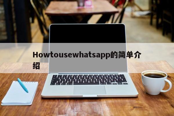 Howtousewhatsapp的简单介绍
