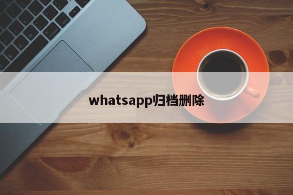 whatsapp归档删除