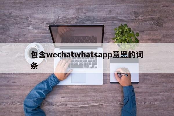 包含wechatwhatsapp意思的词条